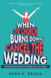 book When the Church Burns Down, Cancel the Wedding: Adventures from the Other Half of Single