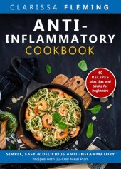 book Anti-Inflammatory Cookbook: Simple, Easy & Delicious Anti-Inflammatory Recipes With 21-Day Meal Plan (40 Recipes Plus Tips and Tricks For Beginners)