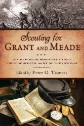 book Scouting for Grant and Meade: The Reminiscences of Judson Knight, Chief of Scouts, Army of the Potomac