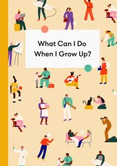 book What Can I Do When I Grow Up?: A young person's guide to careers, money – and the future