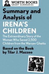 book Summary and Analysis of Irena's Children: The Extraordinary Story of the Woman Who Saved 2,500 Children from the Warsaw Ghetto: Based on the Book by Tilar J. Mazzeo