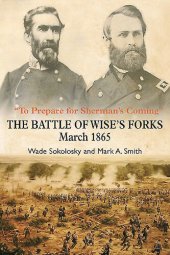 book "To Prepare for Sherman's Coming": The Battle of Wise's Forks, March 1865