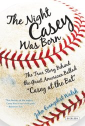 book The Night Casey Was Born: The True Story Behind the Great American Ballad "Casey at the Bat"