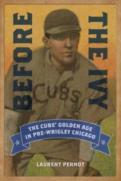 book Before the Ivy: The Cubs' Golden Age in Pre-Wrigley Chicago