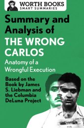 book Summary and Analysis of The Wrong Carlos: Anatomy of a Wrongful Execution: Based on the Book by James S. Liebman