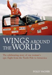 book Wings Around the World: The Exhilarating Story of One Woman's Epic Flight from the North Pole to Antarctica