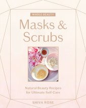 book Whole Beauty: Masks & Scrubs: Natural Beauty Recipes for Ultimate Self Care