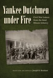 book Yankee Dutchmen Under Fire: Civil War Letters from the 82nd Illinois Infantry