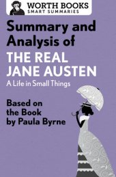 book Summary and Analysis of The Real Jane Austen: A Life in Small Things: Based on the Book by Paula Byrne