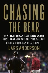 book Chasing the Bear: How Bear Bryant and Nick Saban Made Alabama the Greatest College Football Program of All Time