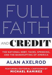 book Full Faith and Credit: The National Debt, Taxes, Spending, and the Bankrupting of America