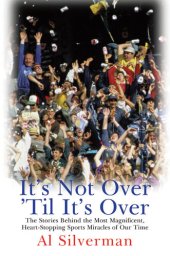 book It's Not Over 'Til It's Over: The Stories Behind Most Magnificent Heart-Stopping Sports Miracles of Our Time