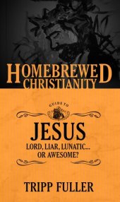 book The Homebrewed Christianity Guide to Jesus: Lord, Liar, Lunatic, Or Awesome?