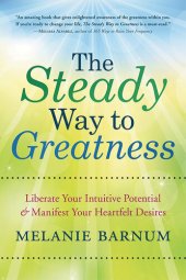 book The Steady Way to Greatness: Liberate Your Intuitive Potential & Manifest Your Heartfelt Desires