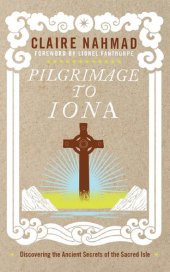 book Pilgrimage to Iona: Discovering the Ancient Secrets of the Sacred Isle