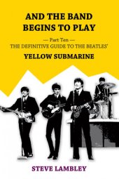 book And the Band Begins to Play. Part Ten: The Definitive Guide to the Beatles' Yellow Submarine