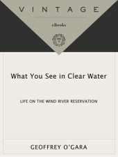 book What You See in Clear Water: Indians, Whites, and a Battle Over Water in the American West