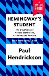 book Hemingway's Student: The Devotions of Arnold Samuelson, Assistant and Acolyte