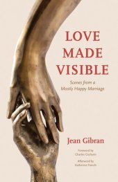 book Love Made Visible: Scenes from a Mostly Happy Marriage