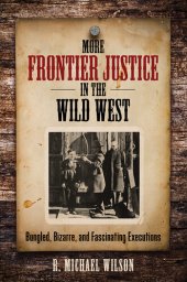 book More Frontier Justice in the Wild West: Bungled, Bizarre, and Fascinating Executions
