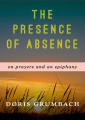 book The Presence of Absence: On Prayers and an Epiphany