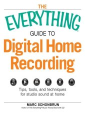 book The Everything Guide to Digital Home Recording: Tips, tools, and techniques for studio sound at home