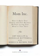 book Mom Inc.: How to Raise Your Family and Your Business Without Losing Your Mind or Your Shirt