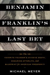 book Benjamin Franklin's Last Bet: The Favorite Founder's Divisive Death, Enduring Afterlife, and Blueprint for American Prosperity