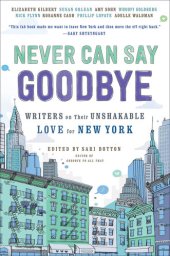 book Never Can Say Goodbye: Writers on Their Unshakable Love for New York