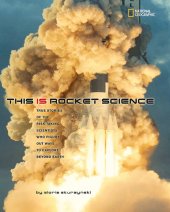 book This Is Rocket Science: True Stories of the Risk-taking Scientists who Figure Out Ways to Explore Beyond