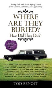 book Where Are They Buried?: How Did They Die? Fitting Ends and Final Resting Places of the Famous, Infamous, and Noteworthy (Revised & Updated)