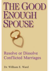 book The Good Enough Spouse: Resolve or Dissolve Conflicted Marriages