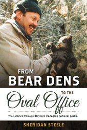 book From Bear Dens to the Oval Office: True stories from my 38 years managing national parks.