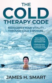 book The Cold Therapy Code: Rediscover Your Vitality Through Cold Exposure - the 3 Simple Cryotherapy Methods for Reducing Stress, Improving Sleep, and Increasing Energy