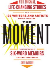 book The Moment: Stories of How a Single, Random Instant Changed Their Lives—by Writers Famous & Obscure