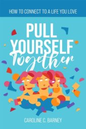 book PULL YOURSELF TOGETHER: How to Connect to a Life You Love