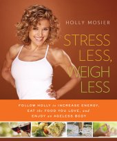 book Stress Less, Weigh Less: Follow Holly to Increase Energy, Eat the Food You Love, and Enjoy an Ageless Body