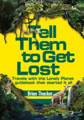 book Tell Them to Get Lost: Travels With the Lonely Planet Guide Book That Started it All