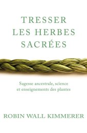 book Tresser les herbes sacrées: Sagesse ancestrale, science et enseignements des plantes