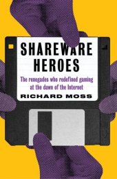 book Shareware Heroes: The renegades who redefined gaming at the dawn of the internet