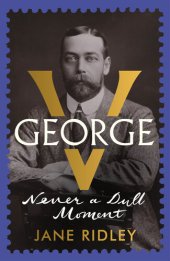 book George V: Never a Dull Moment