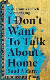 book I Don't Want to Talk About Home: A migrant's search for belonging