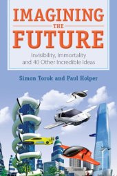 book Imagining the Future: Invisibility, Immortality and 40 Other Incredible Ideas