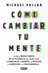 book Cómo cambiar tu mente: Lo que la nueva ciencia de la psicodelia nos enseña sobre la conciencia, la muer