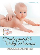 book Developmental Baby Massage: Therapeutic Touch Techniques for Making Your Baby Stronger, Healthier, and Happier