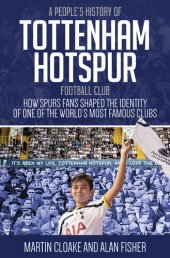 book People's History of Tottenham Hotspur: How Spurs Fans Shaped the Identity of One of the World's Most Famous Clubs