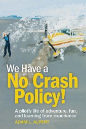 book We Have a No Crash Policy!: A pilot's life of adventure, fun, and learning from experience