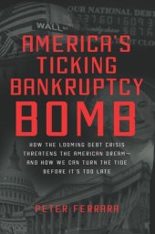 book America's Ticking Bankruptcy Bomb: How the Looming Debt Crisis Threatens the American Dream and How We Can Turn the Tide Before It's Too Late