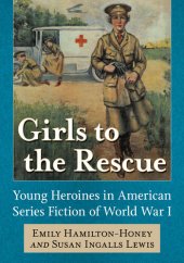 book Girls to the Rescue: Young Heroines in American Series Fiction of World War I