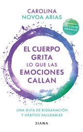 book El cuerpo grita lo que las emociones callan: Una guía de biosanación y hábitos saludables